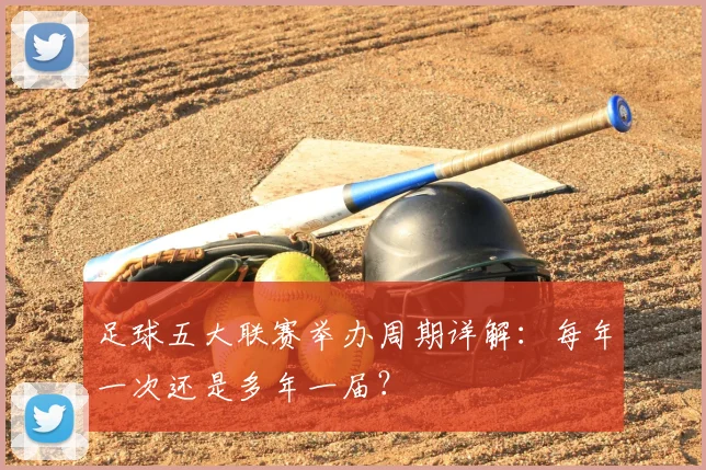 足球五大联赛举办周期详解:每年一次还是多年一届?