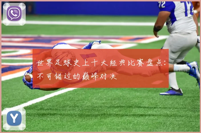 世界足球史上十大经典比赛盘点：不可错过的巅峰对决