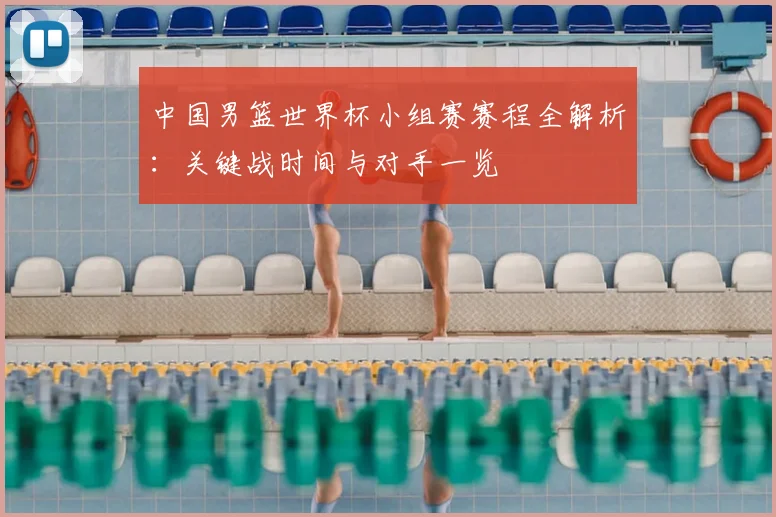 中国男篮世界杯小组赛赛程全解析:关键战时间与对手一览